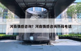 河南情感咨詢？河南情感咨詢熱線電話