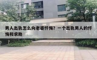 男人出軌怎么向老婆懺悔？一個(gè)出軌男人的懺悔和求助