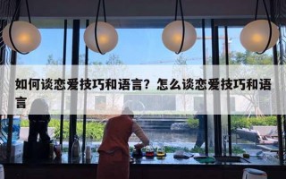 如何談戀愛技巧和語言？怎么談戀愛技巧和語言