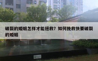 破裂的婚姻怎樣才能拯救？如何挽救快要破裂的婚姻