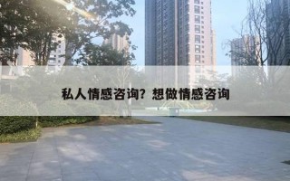 私人情感咨詢？想做情感咨詢