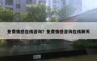 免費(fèi)情感在線咨詢？免費(fèi)情感咨詢?cè)诰€聊天