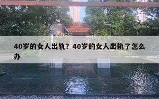 40歲的女人出軌？40歲的女人出軌了怎么辦