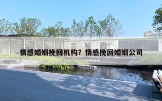 情感婚姻挽回機構(gòu)？情感挽回婚姻公司