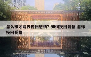 怎么樣才能去挽回感情？如何挽回愛情 怎樣挽回愛情