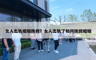 女人出軌婚姻挽救？女人出軌了如何挽回婚姻