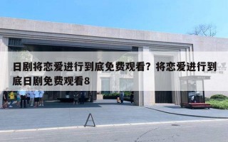 日劇將戀愛進(jìn)行到底免費(fèi)觀看？將戀愛進(jìn)行到底日劇免費(fèi)觀看8