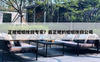 正規(guī)婚姻挽回專家？最正規(guī)的婚姻挽回公司