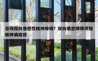 咨詢(xún)雙向情感性精神障礙？雙向情感障礙伴隨精神病癥狀