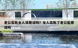 老公出軌女人該原諒嗎？女人出軌了老公能原諒嗎