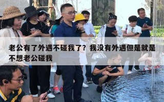 老公有了外遇不碰我了？我沒(méi)有外遇但是就是不想老公碰我