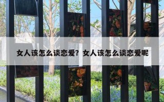 女人該怎么談戀愛？女人該怎么談戀愛呢