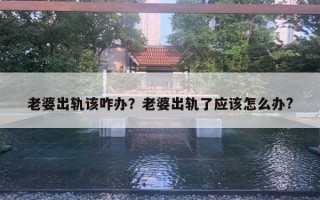 老婆出軌該咋辦？老婆出軌了應該怎么辦?