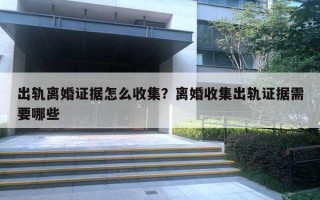 出軌離婚證據(jù)怎么收集？離婚收集出軌證據(jù)需要哪些