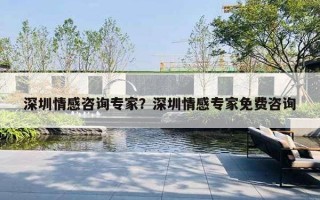 深圳情感咨詢專家？深圳情感專家免費(fèi)咨詢