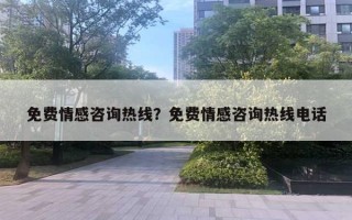 免費情感咨詢熱線？免費情感咨詢熱線電話