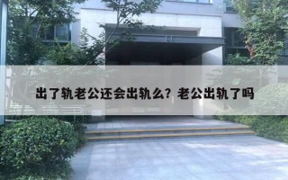 出了軌老公還會出軌么？老公出軌了嗎