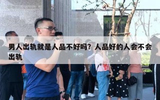 男人出軌就是人品不好嗎？人品好的人會(huì)不會(huì)出軌