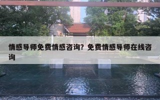 情感導(dǎo)師免費情感咨詢？免費情感導(dǎo)師在線咨詢