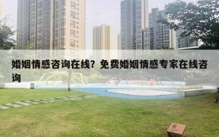 婚姻情感咨詢在線？免費婚姻情感專家在線咨詢