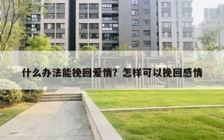 什么辦法能挽回愛情？怎樣可以挽回感情