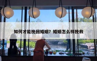 如何才能挽回婚姻？婚姻怎么樣挽救