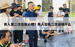 男人第二次出軌心理？男人出軌二次說明什么