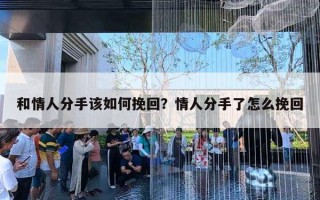 和情人分手該如何挽回？情人分手了怎么挽回