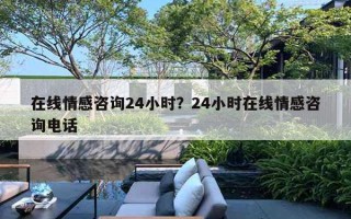 在線情感咨詢24小時(shí)？24小時(shí)在線情感咨詢電話