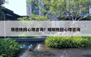 情感挽回心理咨詢？婚姻挽回心理咨詢