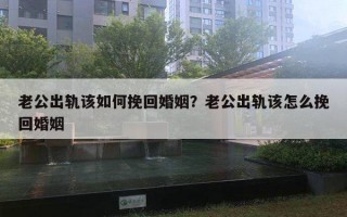 老公出軌該如何挽回婚姻？老公出軌該怎么挽回婚姻