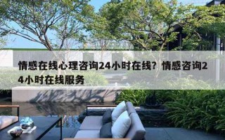 情感在線心理咨詢24小時在線？情感咨詢24小時在線服務