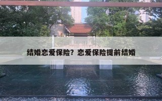 結婚戀愛保險？戀愛保險提前結婚