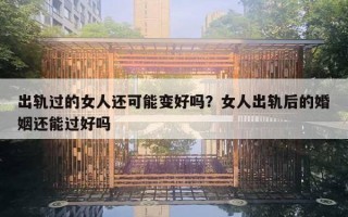 出軌過(guò)的女人還可能變好嗎？女人出軌后的婚姻還能過(guò)好嗎