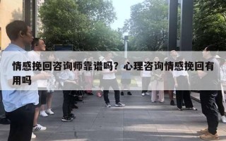 情感挽回咨詢師靠譜嗎？心理咨詢情感挽回有用嗎