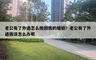 老公有了外遇怎么挽回我的婚姻？老公有了外遇我該怎么辦呢