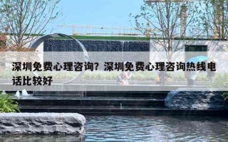 深圳免費(fèi)心理咨詢？深圳免費(fèi)心理咨詢熱線電話比較好