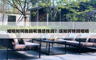 婚姻如何挽回呢情感挽回？該如何挽回婚姻