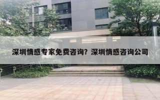 深圳情感專家免費(fèi)咨詢？深圳情感咨詢公司