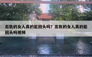 出軌的女人真的能回頭嗎？出軌的女人真的能回頭嗎視頻