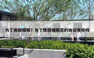 為了挽回婚姻？為了挽回婚姻簽的協(xié)議有效嗎