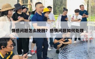 情感問題怎么挽回？感情問題如何處理