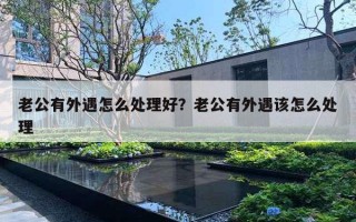 老公有外遇怎么處理好？老公有外遇該怎么處理