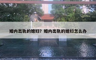 婚內(nèi)出軌的媳婦？婚內(nèi)出軌的媳婦怎么辦