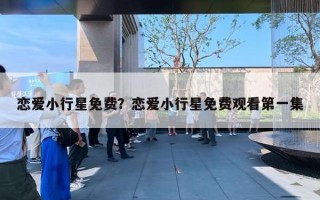 戀愛小行星免費？戀愛小行星免費觀看第一集