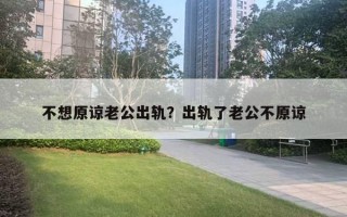 不想原諒老公出軌？出軌了老公不原諒