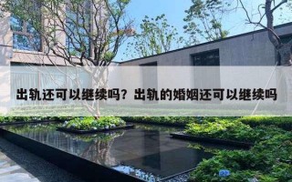 出軌還可以繼續(xù)嗎？出軌的婚姻還可以繼續(xù)嗎