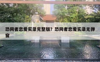 恐同者戀愛實(shí)錄完整版？恐同者戀愛實(shí)錄無彈窗