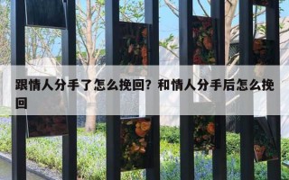 跟情人分手了怎么挽回？和情人分手后怎么挽回