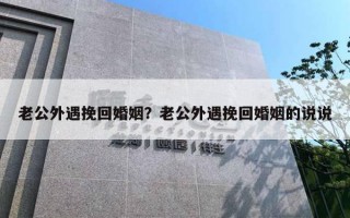 老公外遇挽回婚姻？老公外遇挽回婚姻的說說